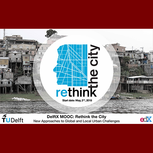 [ONLINE COURSE ] Rethink The City by Tu DELFT! Starting May 2nd 2018